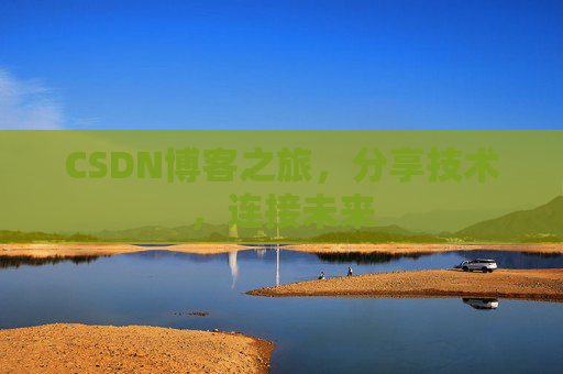 CSDN博客之旅,分享技术,连接未来 CSDN博客之旅,分享技术,连接未来